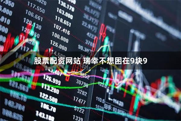 股票配资网站 瑞幸不想困在9块9